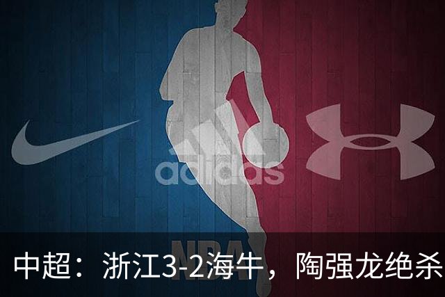 中超：浙江3-2海牛，陶强龙绝杀，米特里策传射