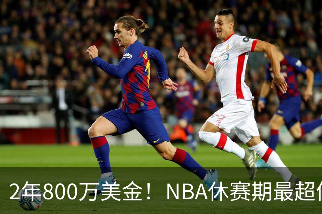 2年800万美金！NBA休赛期最超值合同，老詹学聪明了