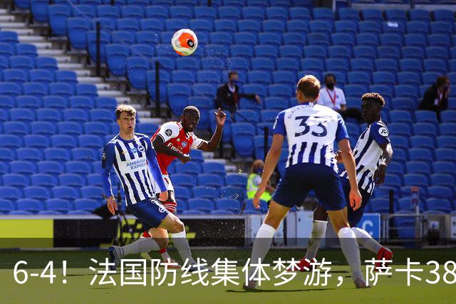 6-4！法国防线集体梦游，萨卡38天后才醒来，图赫尔你欠他一个道歉